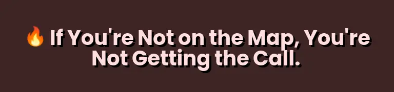 If You're Not on the Map, You're Not Getting the Call.