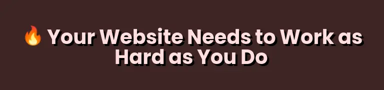 Your Website Needs to Work as Hard as You Do