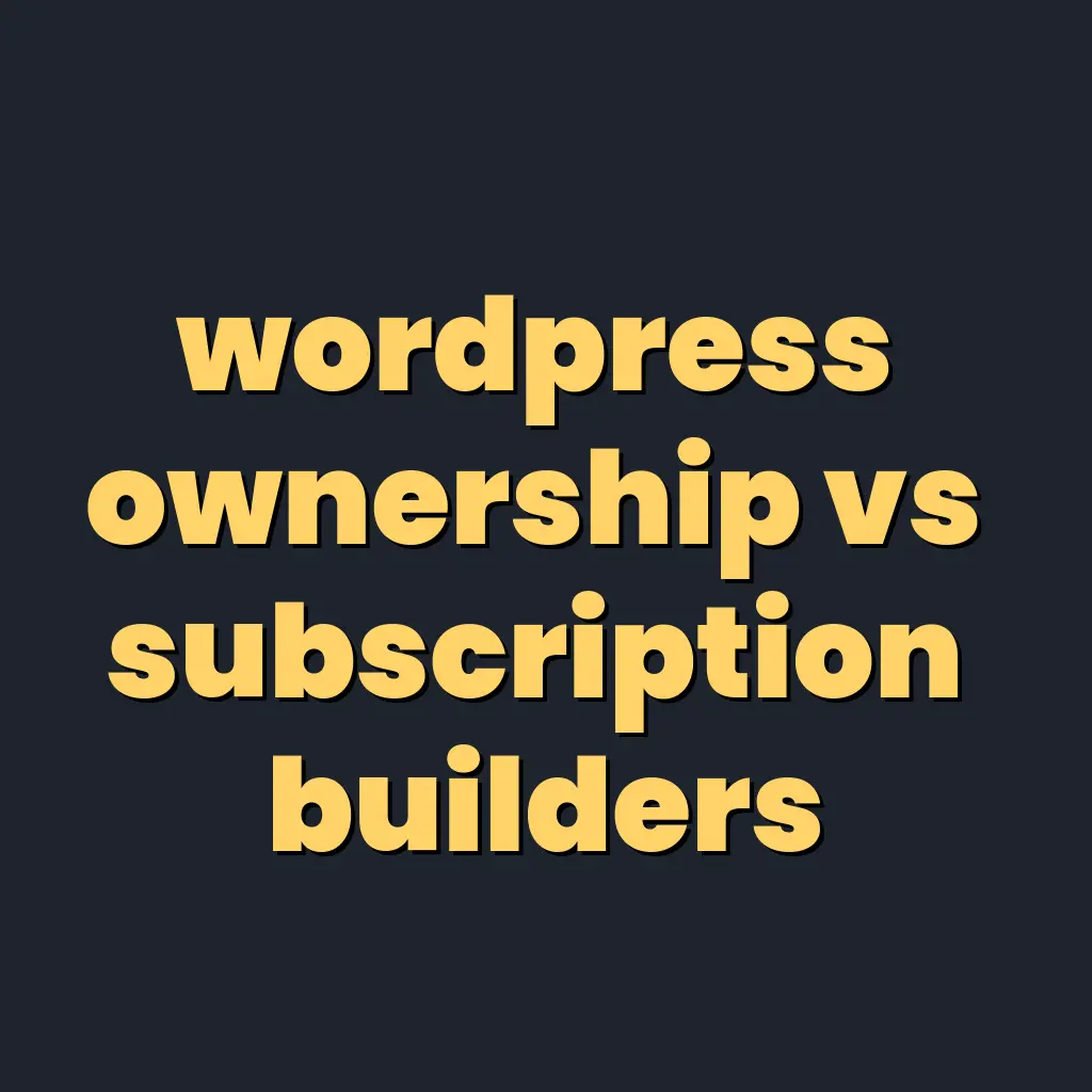 WordPress Ownership vs Subscription Web Builders Explained